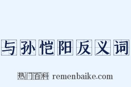 与孙恺阳反义词是什么意思的图片